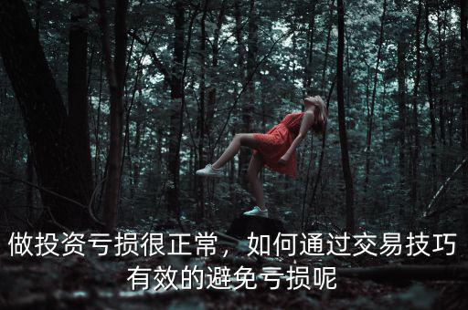 做投資虧損很正常，如何通過交易技巧有效的避免虧損呢