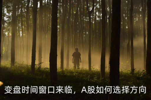 變盤時(shí)間窗口來(lái)臨，A股如何選擇方向