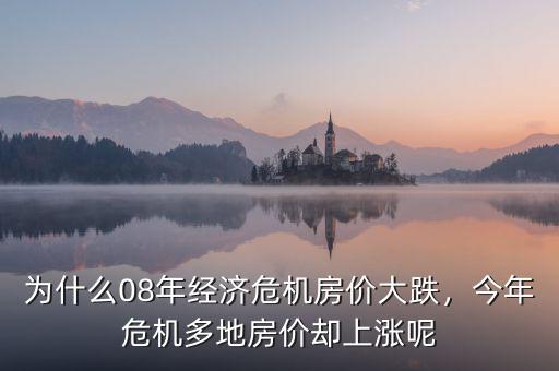 為什么08年經(jīng)濟(jì)危機(jī)房價大跌，今年危機(jī)多地房價卻上漲呢