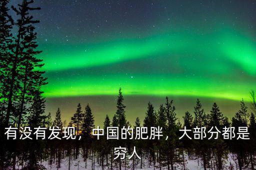 有沒有發(fā)現(xiàn)，中國的肥胖，大部分都是窮人
