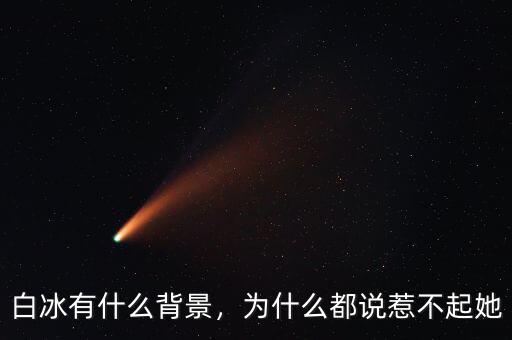 白冰有什么背景，為什么都說(shuō)惹不起她