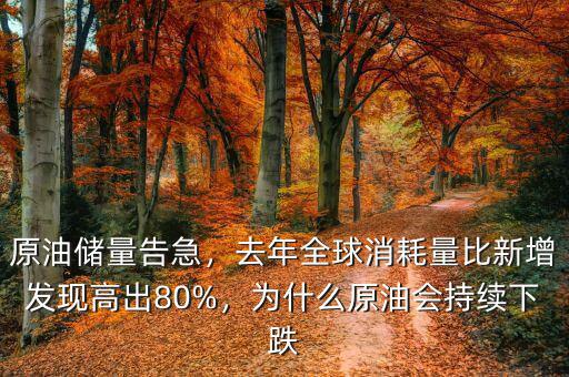 原油儲(chǔ)量告急，去年全球消耗量比新增發(fā)現(xiàn)高出80%，為什么原油會(huì)持續(xù)下跌