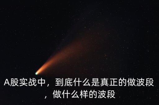 A股實(shí)戰(zhàn)中，到底什么是真正的做波段，做什么樣的波段