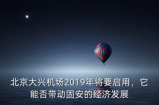 北京大興機(jī)場(chǎng)2019年將要啟用，它能否帶動(dòng)固安的經(jīng)濟(jì)發(fā)展