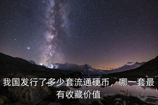 我國(guó)發(fā)行了多少套流通硬幣，哪一套最有收藏價(jià)值