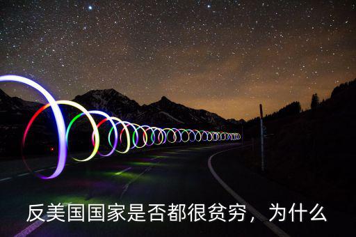 反美國國家是否都很貧窮，為什么