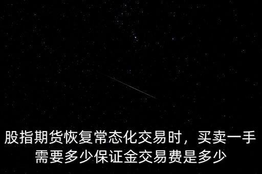 股指期貨新規(guī)需要多少保證金,股指期貨恢復常態(tài)化交易時