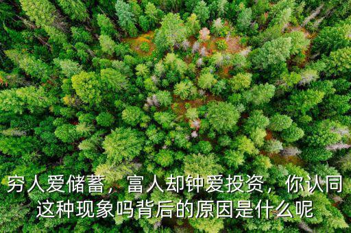 窮人愛儲(chǔ)蓄，富人卻鐘愛投資，你認(rèn)同這種現(xiàn)象嗎背后的原因是什么呢