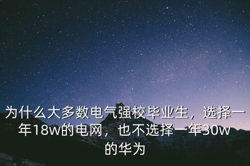為什么大多數(shù)電氣強(qiáng)校畢業(yè)生，選擇一年18w的電網(wǎng)，也不選擇一年30w的華為