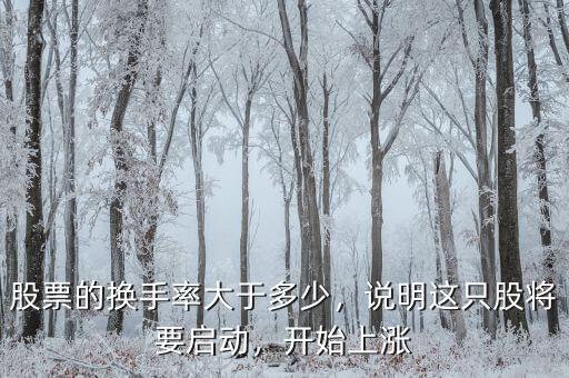 股票的換手率大于多少，說(shuō)明這只股將要啟動(dòng)，開始上漲