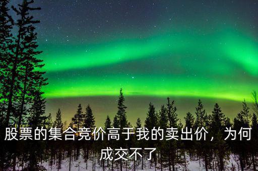 股票的集合競價高于我的賣出價，為何成交不了