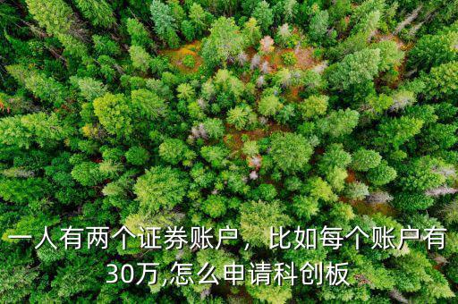 一人有兩個證券賬戶，比如每個賬戶有30萬,怎么申請科創(chuàng)板