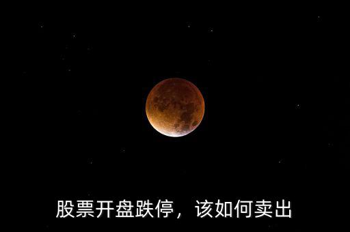 股票開盤跌停，該如何賣出