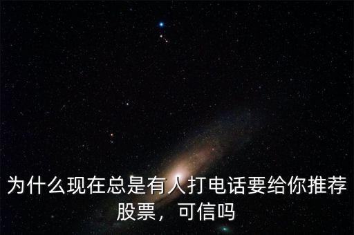 為什么現(xiàn)在總是有人打電話要給你推薦股票，可信嗎