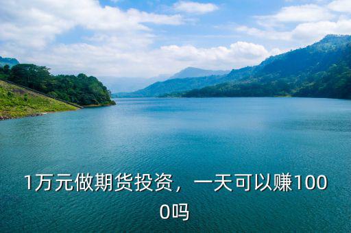 1萬元做期貨投資，一天可以賺1000嗎