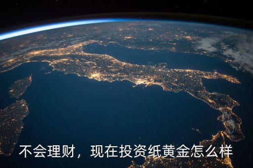 不會理財，現在投資紙黃金怎么樣