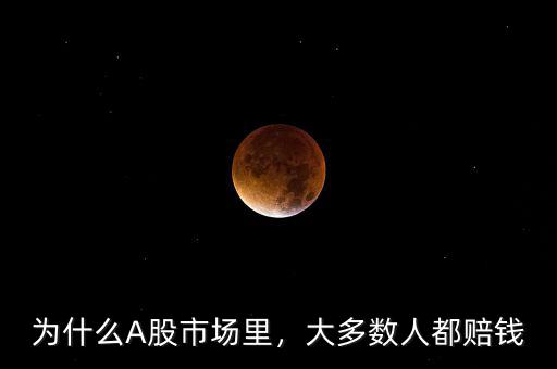 為什么A股市場(chǎng)里，大多數(shù)人都賠錢