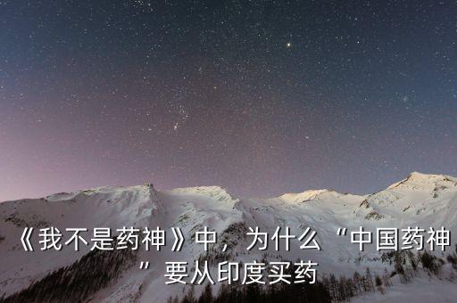 《我不是藥神》中，為什么“中國藥神”要從印度買藥
