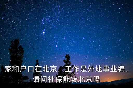 家和戶口在北京，工作是外地事業(yè)編，請問社保能轉(zhuǎn)北京嗎