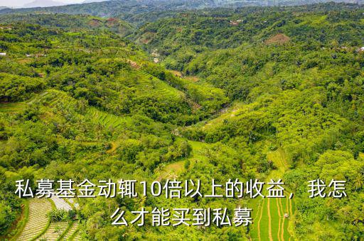 私募基金動輒10倍以上的收益，我怎么才能買到私募