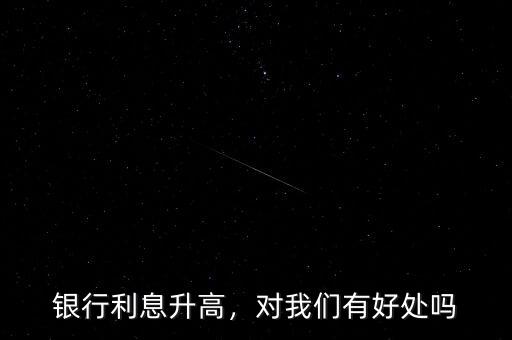 銀行利息升高，對(duì)我們有好處嗎