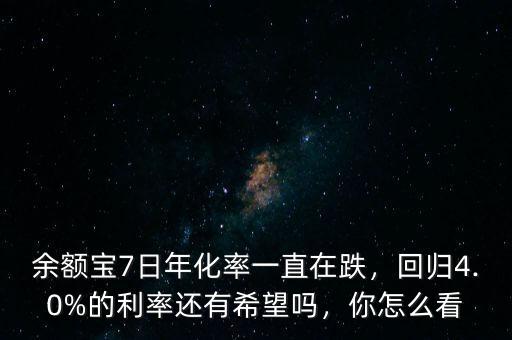 余額寶7日年化率一直在跌，回歸4.0%的利率還有希望嗎，你怎么看