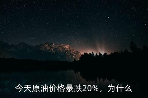 今天原油價格暴跌20%，為什么