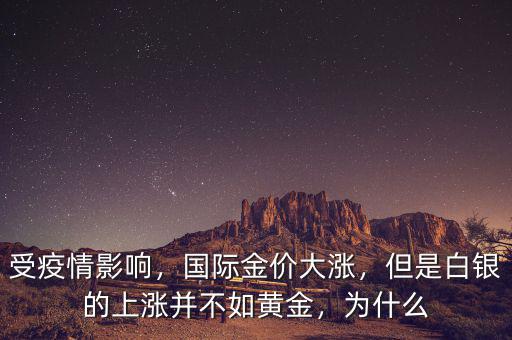受疫情影響，國(guó)際金價(jià)大漲，但是白銀的上漲并不如黃金，為什么