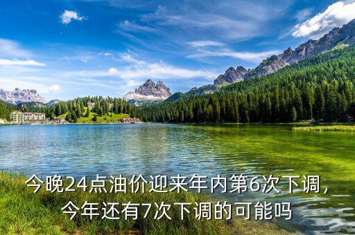 今晚24點(diǎn)油價迎來年內(nèi)第6次下調(diào)，今年還有7次下調(diào)的可能嗎