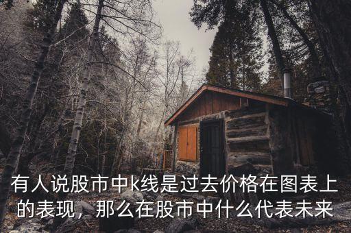 有人說股市中k線是過去價(jià)格在圖表上的表現(xiàn)，那么在股市中什么代表未來