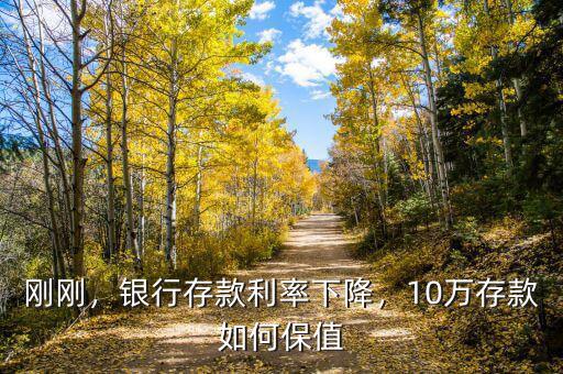 剛剛，銀行存款利率下降，10萬存款如何保值