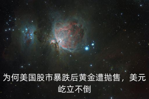 為何美國(guó)股市暴跌后黃金遭拋售，美元屹立不倒