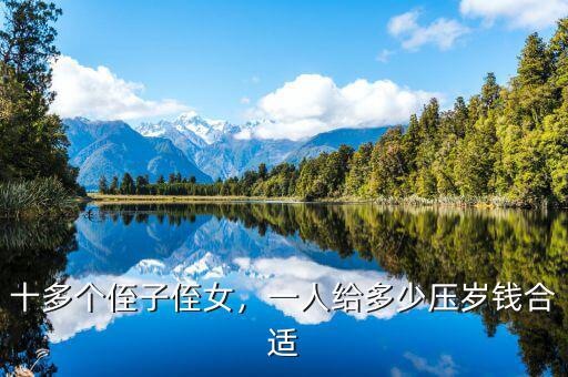 十多個(gè)侄子侄女，一人給多少壓歲錢合適