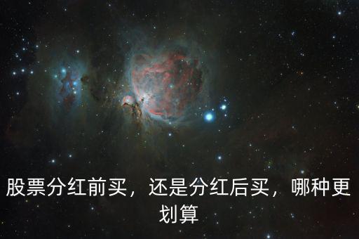 股票分紅前買(mǎi)，還是分紅后買(mǎi)，哪種更劃算