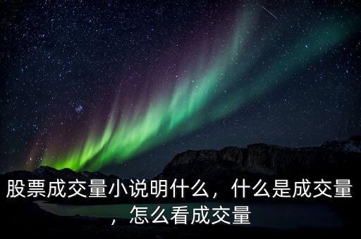 股票成交量小說明什么，什么是成交量，怎么看成交量
