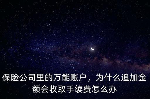 保險(xiǎn)公司里的萬(wàn)能賬戶，為什么追加金額會(huì)收取手續(xù)費(fèi)怎么辦