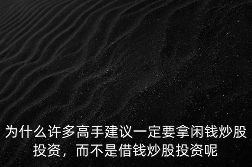 為什么許多高手建議一定要拿閑錢炒股投資，而不是借錢炒股投資呢
