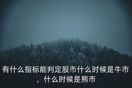 有什么指標能判定股市什么時候是牛市，什么時候是熊市