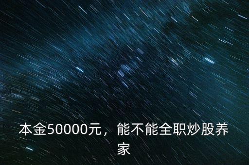 本金50000元，能不能全職炒股養(yǎng)家