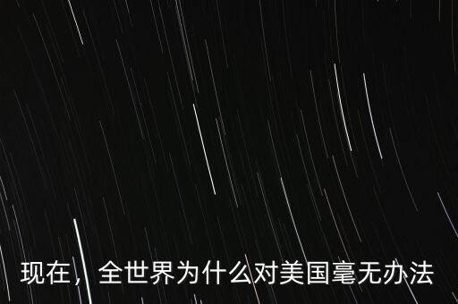 現(xiàn)在，全世界為什么對美國毫無辦法