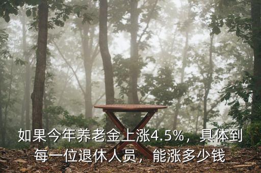 如果今年養(yǎng)老金上漲4.5%，具體到每一位退休人員，能漲多少錢