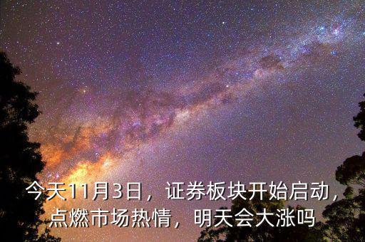 今天11月3日，證券板塊開(kāi)始啟動(dòng)，點(diǎn)燃市場(chǎng)熱情，明天會(huì)大漲嗎