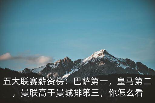 五大聯(lián)賽薪資榜：巴薩第一，皇馬第二，曼聯(lián)高于曼城排第三，你怎么看