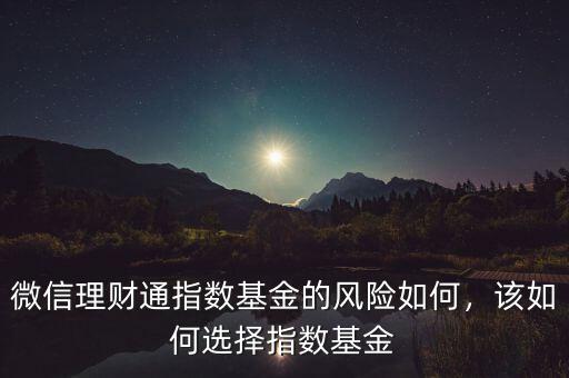 微信理財通指數(shù)基金的風(fēng)險如何，該如何選擇指數(shù)基金