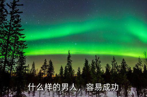 什么樣的男人，容易成功