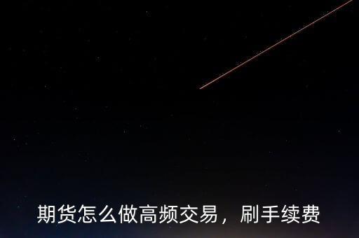 期貨怎么做高頻交易，刷手續(xù)費(fèi)