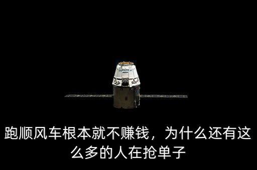 跑順風(fēng)車根本就不賺錢，為什么還有這么多的人在搶單子
