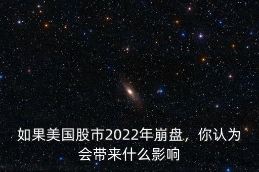 如果美國股市2022年崩盤，你認(rèn)為會帶來什么影響