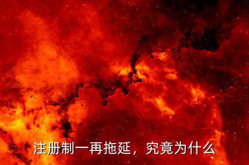 注冊制一再拖延，究竟為什么