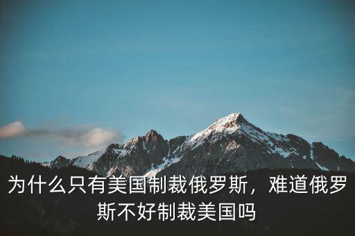 為什么只有美國制裁俄羅斯，難道俄羅斯不好制裁美國嗎